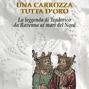 Offerta Speciale Una carrozza tutta d‘oro. La leggenda di Teodorico da Ravenna ai mari del Nord