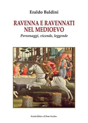 Ravenna e ravennati nel Medioevo. Personaggi, vicende, leggende Solo Oggi