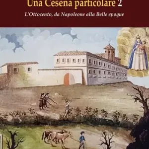Una Cesena particolare. L‘Ottocento, da Napoleone alla Belle epoque. Vol. 2 Scelto Dai Clienti