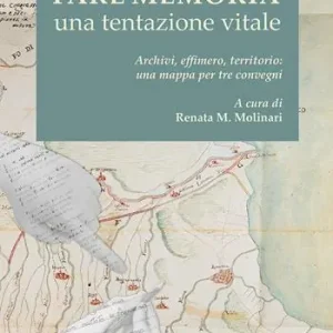 Fare memoria. Una tentazione vitale. Archivi, effimero, territorio una mappa per tre convegni Ordina Subito