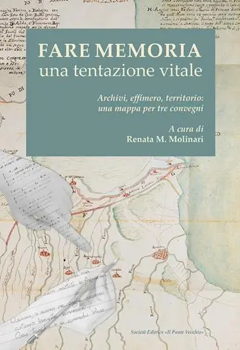 Fare memoria. Una tentazione vitale. Archivi, effimero, territorio una mappa per tre convegni Ordina Subito