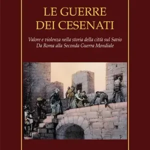 Consegna Rapida Le guerre dei cesenati. Valore e violenza nella storia della città sul Savio. Da Roma alla Seconda Guerra Mondiale. Ediz. illustrata