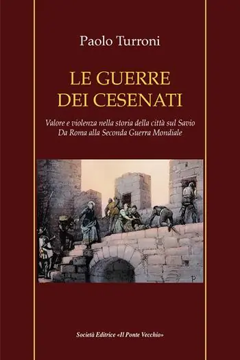 Consegna Rapida Le guerre dei cesenati. Valore e violenza nella storia della città sul Savio. Da Roma alla Seconda Guerra Mondiale. Ediz. illustrata