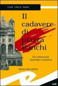 Il cadavere di piazza Banchi. Un misterioso omicidio a Genova Offerta Lampo