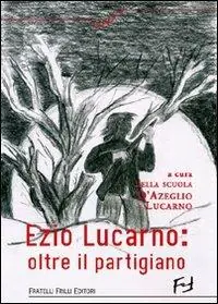 Quantità Limitata Ezio Lucarno. Oltre il Partigiano