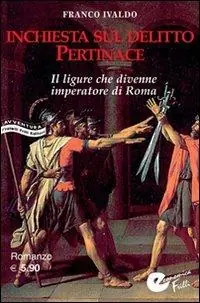 Subito Disponibile Inchiesta sul delitto Pertinace. Il ligure che divenne imperatore a Roma
