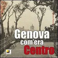 Genova com‘era. Centro. Ediz. illustrata Più Venduto