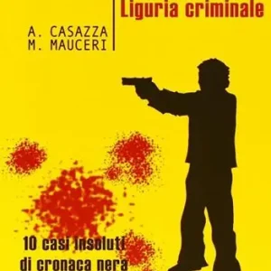Liguria criminale. Dieci casi insoluti di cronaca nera Promozione Esclusiva