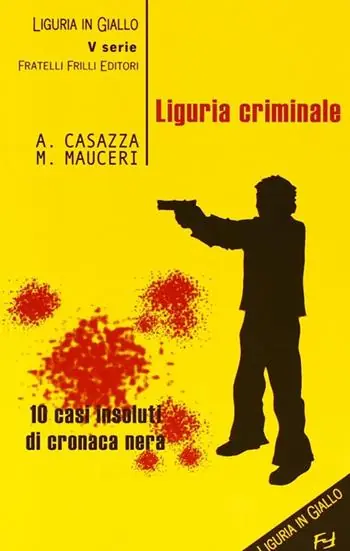 Liguria criminale. Dieci casi insoluti di cronaca nera Promozione Esclusiva