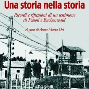 Una storia nella storia. Ricordi e riflessioni di un testimone di Fossoli e Buchenwald Prezzo Scontato
