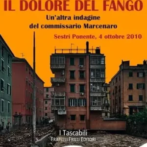 Il dolore del fango. Un‘altra indagine del commissario Marcenaro. Sestri Ponente 4 ottobre 2010 Economico