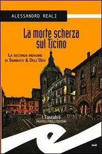 La morte scherza sul Ticino. La seconda indagine di Sambuco & Dell‘Oro Solo Oggi