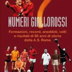 Professionale Numeri giallorossi. Formazioni, record, aneddoti, volti e risultati di 86 anni di storia della A. S. Roma
