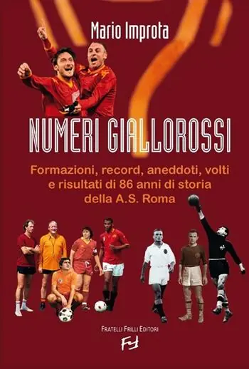 Professionale Numeri giallorossi. Formazioni, record, aneddoti, volti e risultati di 86 anni di storia della A. S. Roma