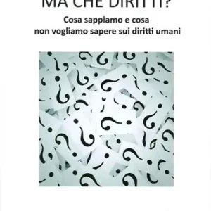 Ma che diritti ? Cosa sappiamo e cosa non vogliamo sapere sui diritti umani Must-Have
