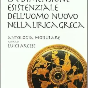 La dimensione esistenziale dell‘uomo nuovo nella lirica greca. Percorsi didattici della lirica greca. Per il Liceo classico Nuova Collezione