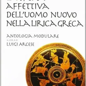 La sfera affettiva dell‘uomo nuovo nella lirica greca. Percorsi didattici della lirica greca. Per il Liceo classico Ultimissimo Modello