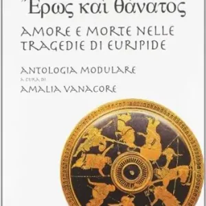 Eros kai tanatos. Percorsi didattici, modulari-tematici nelle tragedie di Euripide. Per il Liceo classico Prezzo Scontato