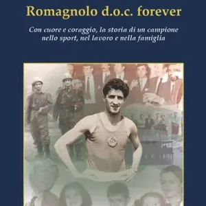 Romagnolo d.o.c. forever. Con cuore e coraggio, la storia di un campione nello sport, nel lavoro e nella famiglia Offerta Speciale