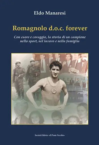 Romagnolo d.o.c. forever. Con cuore e coraggio, la storia di un campione nello sport, nel lavoro e nella famiglia Offerta Speciale