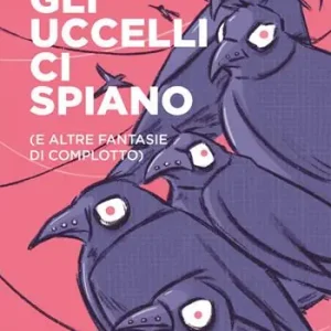 Offerta Speciale Gli uccelli ci spiano (e altre fantasie di complotto)