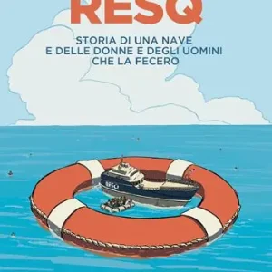 ResQ. Storia di una nave e delle donne e degli uomini che la fecero Must-Have