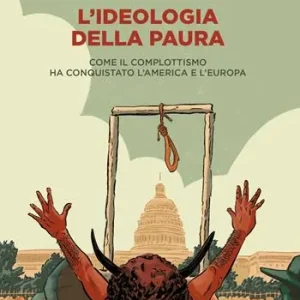 Non Perdere L‘ideologia della paura. Come il complottismo ha conquistato l‘America e l‘Europa
