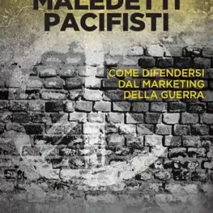 Prezzo Di Fabbrica Maledetti pacifisti. Come difendersi dal marketing della guerra