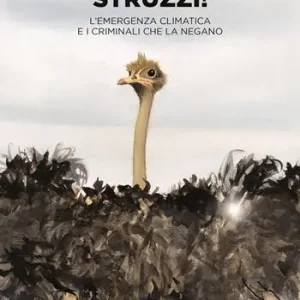 Occasione Imperdibile Struzzi! L‘emergenza climatica e i criminali che la negano. Nuova ediz.