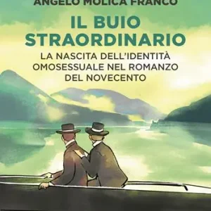 Novità Il buio straordinario. La nascita dell‘identità omosessuale nel romanzo del Novecento