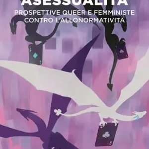 Consegna Rapida Asessualità. Prospettive queer e femministe contro l‘allonormatività. Nuova ediz.