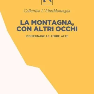 Offerta Limitata La montagna, con altri occhi. Ridisegnare le terre alte