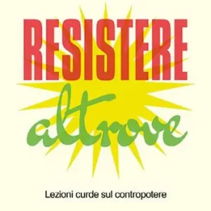 Resistere altrove. Lezioni curde sul contropotere Occasione Imperdibile