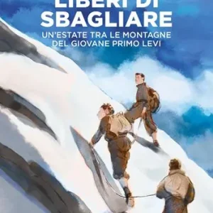 Prezzo Scontato Liberi di sbagliare. Un’estate tra le montagne del giovane Primo Levi. Nuova ediz.