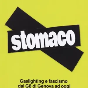 Nuovo Arrivo Stomaco. Gaslighting e fascismo dal g8 di genova ad oggi