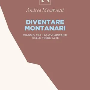 Super Prezzo Diventare montanari. Viaggio tra i nuovi abitanti delle terre alte