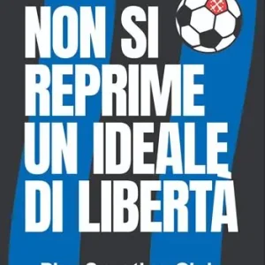 Non si reprime un ideale di libertà. Pisa Sporting Club, una storia di tifo e lotta politica. Nuova ediz. Sconto