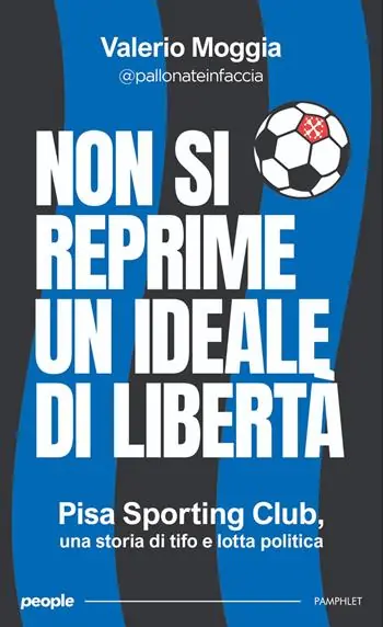 Non si reprime un ideale di libertà. Pisa Sporting Club, una storia di tifo e lotta politica. Nuova ediz. Sconto