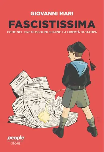 Fascistissima. Come nel 1926 Mussolini eliminò la libertà di stampa. Nuova ediz. Non Perdere