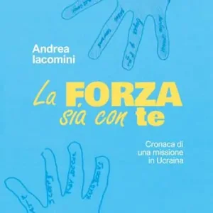 La forza sia con te. Cronaca di una missione in Ucraina Prezzo Ridotto