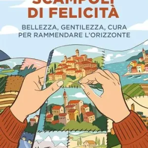 Must-Have Scampoli di felicità. Bellezza, gentilezza, cura per rammendare l‘orizzonte