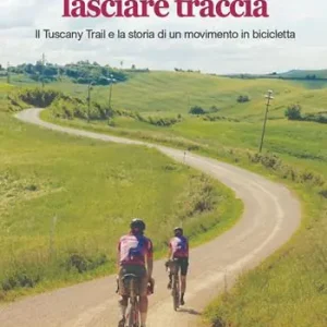 Miglior Prezzo Senza quasi lasciare traccia. Il Tuscany Trail e la storia di un movimento in bicicletta