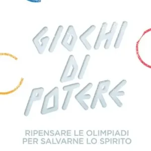 Economico Giochi di potere. Ripensare le Olimpiadi per salvarne lo spirito