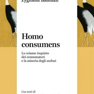 Esclusivo Homo consumens. Lo sciame inquieto dei consumatori e la miseria degli esclusi