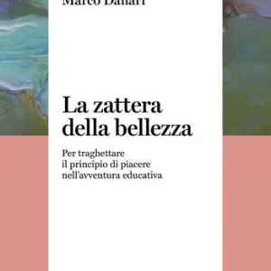 Novità La zattera della bellezza. Per traghettare il principio di piacere nell‘avventura educativa