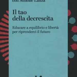 Compra Oggi Stesso Il tao della decrescita. Educare a equilibrio e libertà per riprenderci il futuro