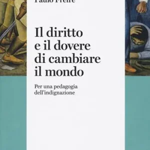 Consegna Rapida Il diritto e il dovere di cambiare il mondo. Per una pedagogia dell‘indignazione