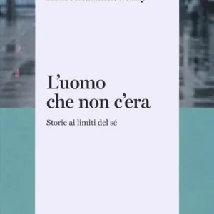L‘uomo che non c‘era. Storie ai limiti del Sé Acquista Ora