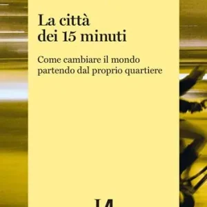 Novità La città dei 15 minuti. Come cambiare il mondo partendo dal proprio quartiere