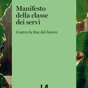 Manifesto della classe dei servi. Contro la fine del lavoro Più Venduto